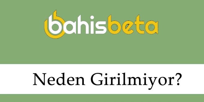 Bahisbeta Neden Girilmiyor?