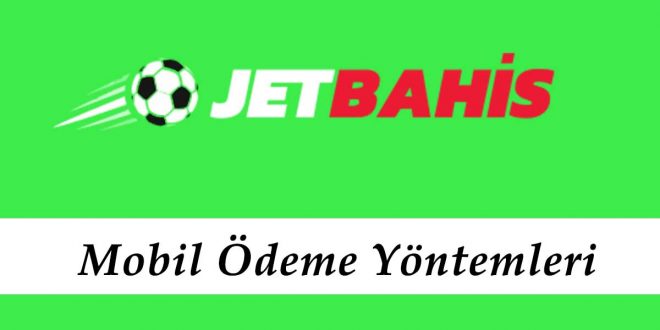 Jetbahis Mobil Ödeme Yöntemleri