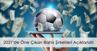2021’de Öne Çıkan Bahis Şirketleri Açıklandı!