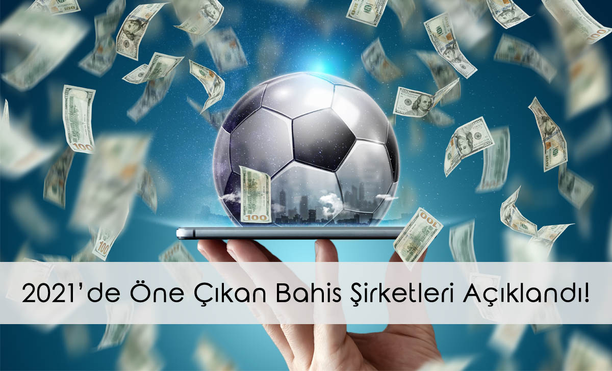 2021’de Öne Çıkan Bahis Şirketleri Açıklandı!