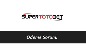 Süpertotobet Ödeme Sorunu