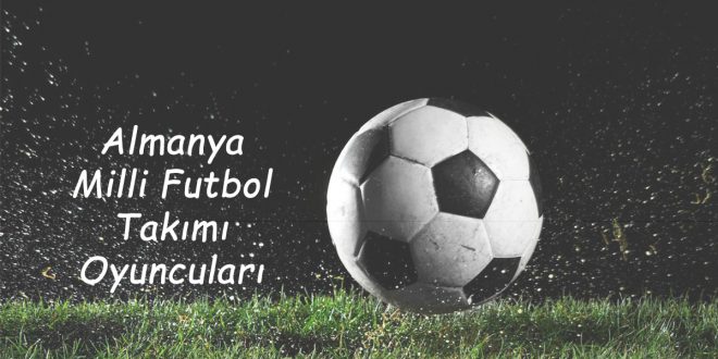 Almanya Milli Futbol Takımı Oyuncular