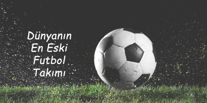 Dünyanın En Eski Futbol Takımı