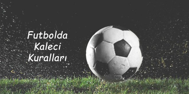 Futbolda Kaleci Kuralları